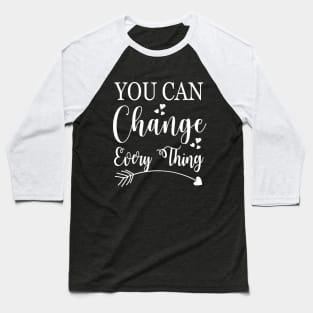 You can change every think, quote Baseball T-Shirt